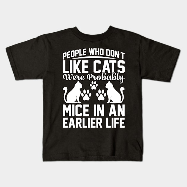 People Who Don t Like Cats Were Probably Mice In An Earlier Life T Shirt For Women Men Kids T-Shirt by Pretr=ty